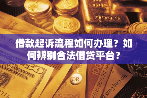 济南借款起诉流程如何办理？如何辨别合法借贷平台？
