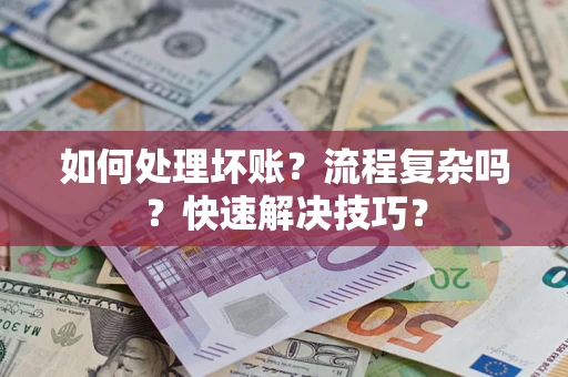 济南如何处理坏账？流程复杂吗？快速解决技巧？