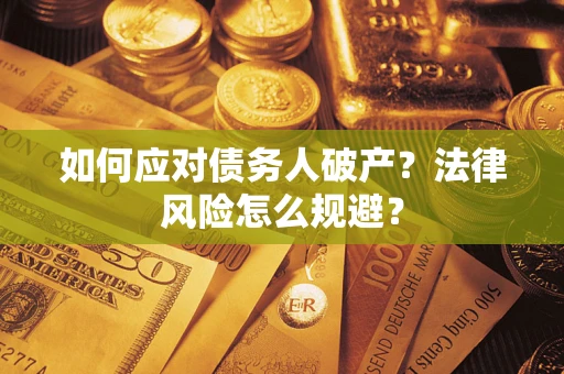 济南如何应对债务人破产？法律风险怎么规避？