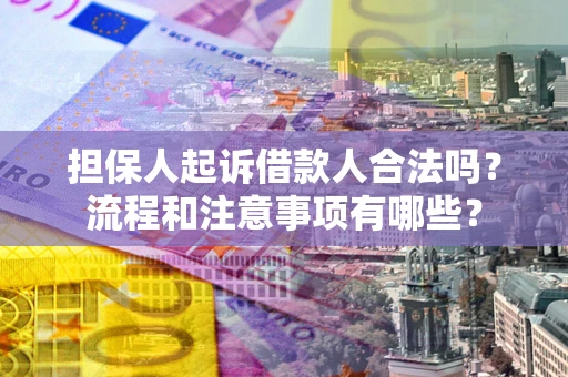 济南担保人起诉借款人合法吗？流程和注意事项有哪些？