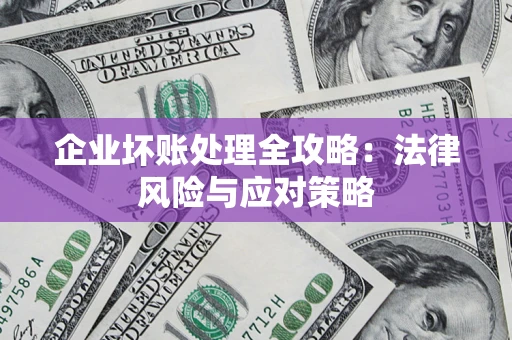 济南企业坏账处理全攻略：法律风险与应对策略