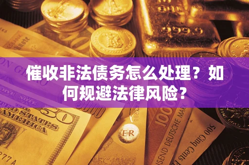 济南催收非法债务怎么处理？如何规避法律风险？