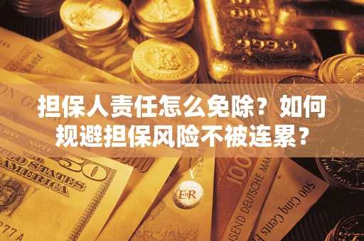 济南担保人责任怎么免除？如何规避担保风险不被连累？