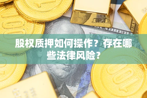 济南股权质押如何操作？存在哪些法律风险？