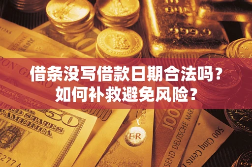 济南借条没写借款日期合法吗？如何补救避免风险？