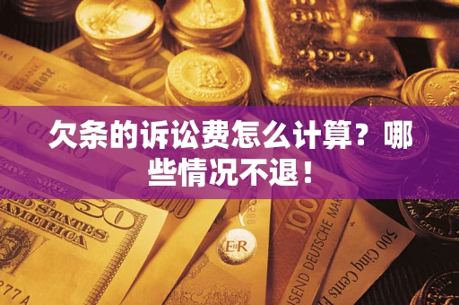 济南欠条的诉讼费怎么计算?哪些情况不退! 济南欠条的诉讼费怎么计算?哪些情况不退!
