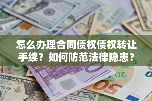 济南怎么办理合同债权债权转让手续？如何防范法律隐患？
