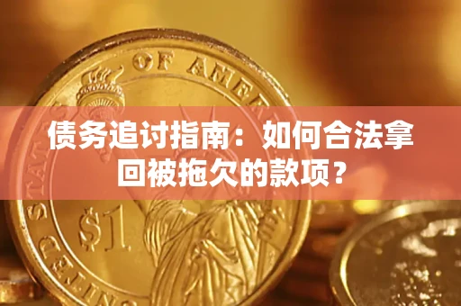 济南债务追讨指南：如何合法拿回被拖欠的款项？