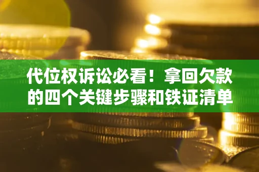 济南代位权诉讼必看!拿回欠款的四个关键步骤和铁证清单 济南代位权诉讼必看!拿回欠款的四个关键步骤和铁证清单