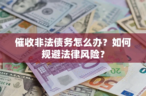 济南催收非法债务怎么办？如何规避法律风险？