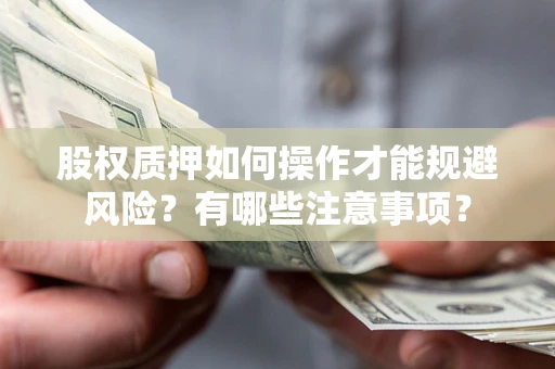 济南股权质押如何操作才能规避风险？有哪些注意事项？