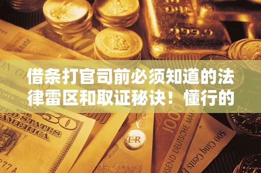 济南借条打官司前必须知道的法律雷区和取证秘诀！懂行的人已经留好这些证据