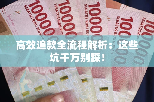 济南高效追款全流程解析：这些坑千万别踩！
