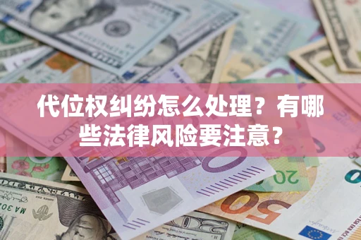 济南代位权纠纷怎么处理？有哪些法律风险要注意？