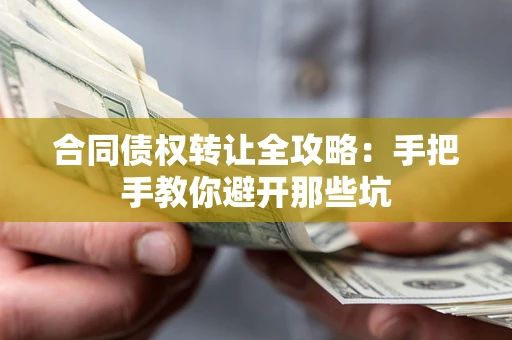 济南合同债权转让全攻略：手把手教你避开那些坑