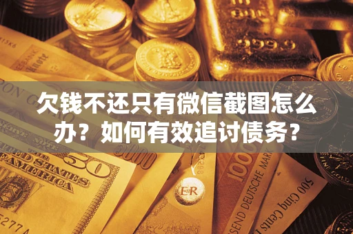 济南欠钱不还只有微信截图怎么办？如何有效追讨债务？