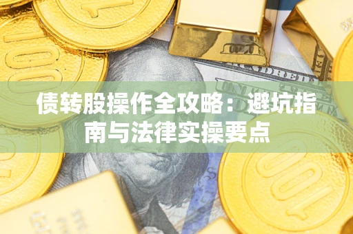 济南债转股操作全攻略：避坑指南与法律实操要点