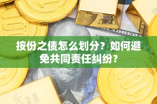 济南按份之债怎么划分？如何避免共同责任纠纷？