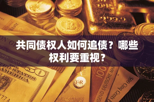 济南共同债权人如何追债？哪些权利要重视？