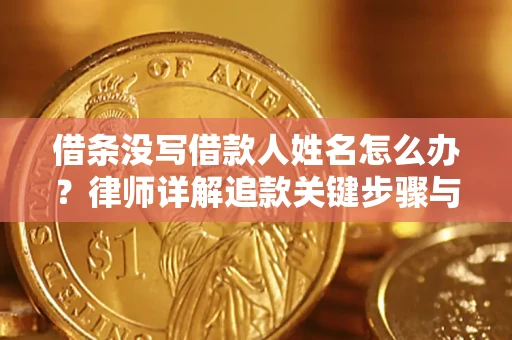 济南借条没写借款人姓名怎么办？律师详解追款关键步骤与证据链构建