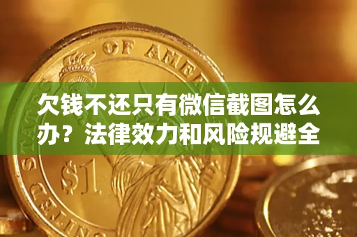 济南欠钱不还只有微信截图怎么办？法律效力和风险规避全解析