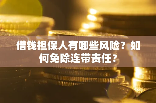 济南借钱担保人有哪些风险？如何免除连带责任？