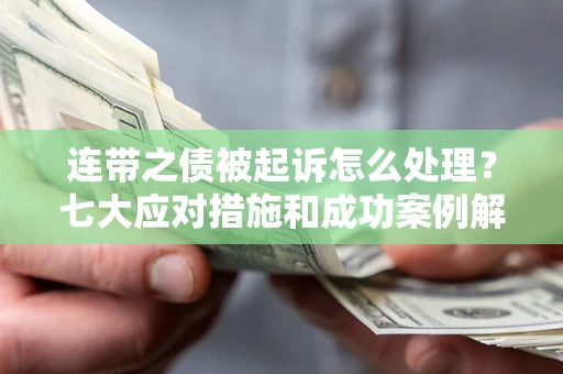 济南连带之债被起诉怎么处理？七大应对措施和成功案例解析