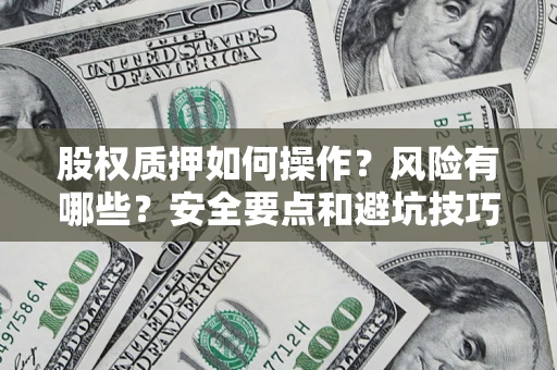 济南股权质押如何操作？风险有哪些？安全要点和避坑技巧？
