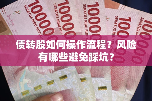 济南债转股如何操作流程?风险有哪些避免踩坑? 济南债转股如何操作流程?风险有哪些避免踩坑?