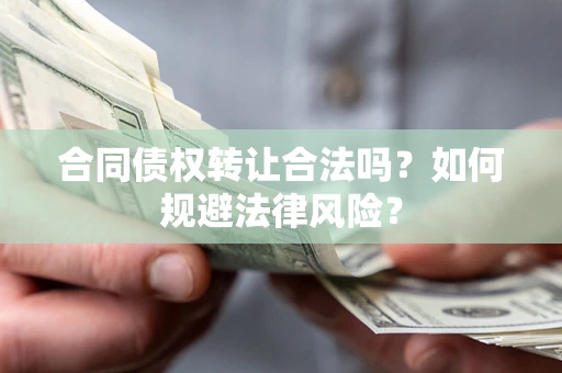 济南合同债权转让合法吗？如何规避法律风险？