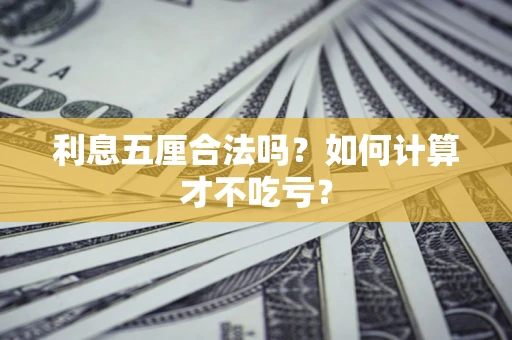 济南利息五厘合法吗？如何计算才不吃亏？