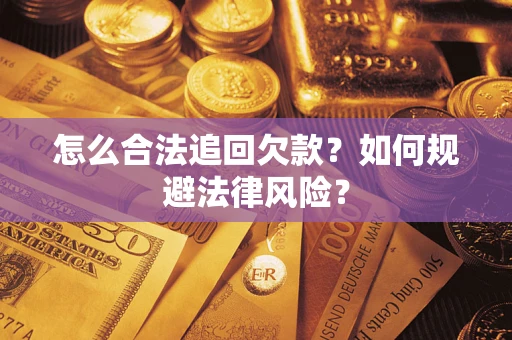济南怎么合法追回欠款？如何规避法律风险？