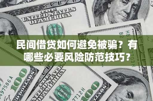 济南民间借贷如何避免被骗？有哪些必要风险防范技巧？