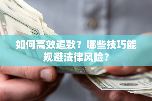 济南如何高效追款？哪些技巧能规避法律风险？