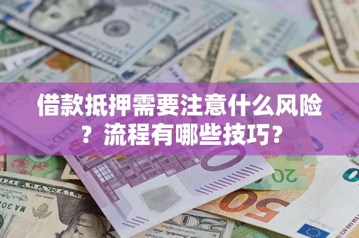 济南借款抵押需要注意什么风险？流程有哪些技巧？