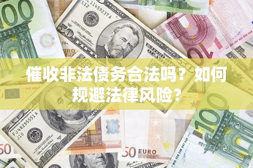 济南催收非法债务合法吗？如何规避法律风险？