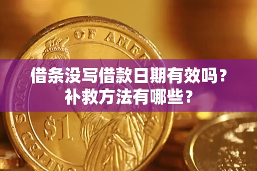 济南借条没写借款日期有效吗?补救方法有哪些? 济南借条没写借款日期有效吗?补救方法有哪些?
