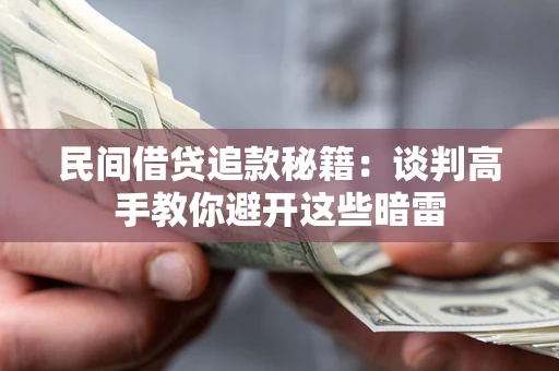 济南民间借贷追款秘籍：谈判高手教你避开这些暗雷