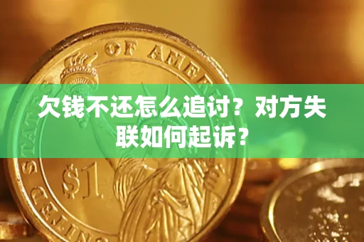 济南欠钱不还怎么追讨？对方失联如何起诉？