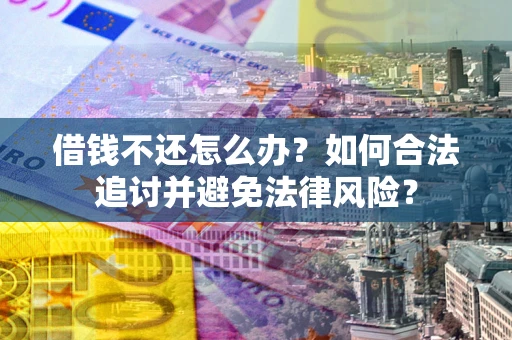 济南借钱不还怎么办？如何合法追讨并避免法律风险？