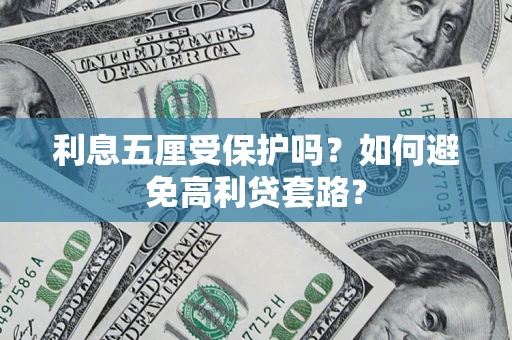 济南利息五厘受保护吗？如何避免高利贷套路？