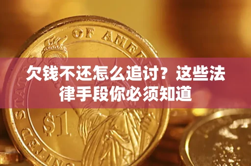 济南欠钱不还怎么追讨？这些法律手段你必须知道