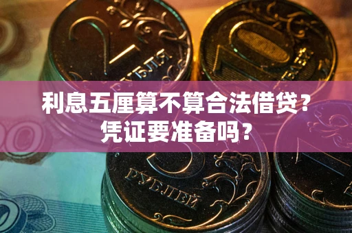 济南利息五厘算不算合法借贷？凭证要准备吗？