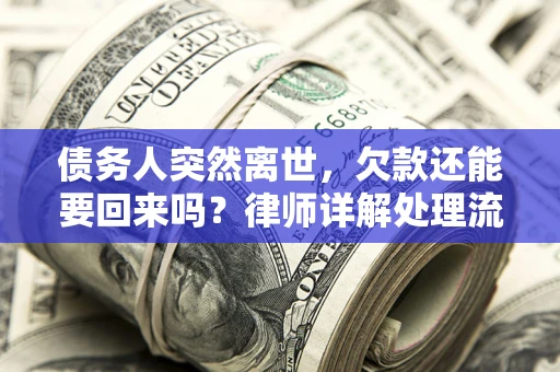 济南债务人突然离世，欠款还能要回来吗？律师详解处理流程