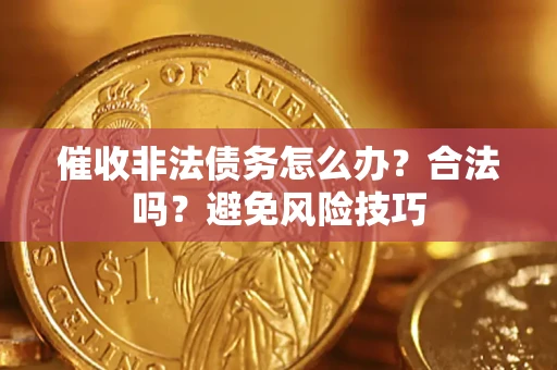 济南催收非法债务怎么办？合法吗？避免风险技巧