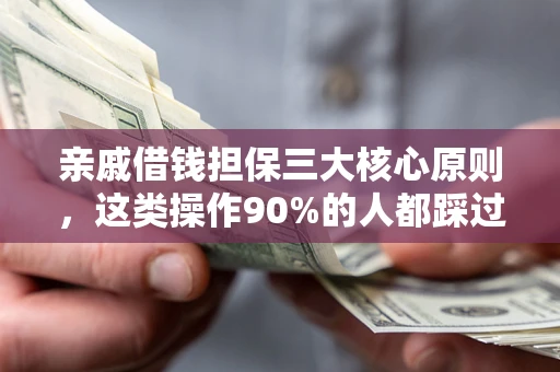 济南亲戚借钱担保三大核心原则，这类操作90%的人都踩过坑！附法院判决案例
