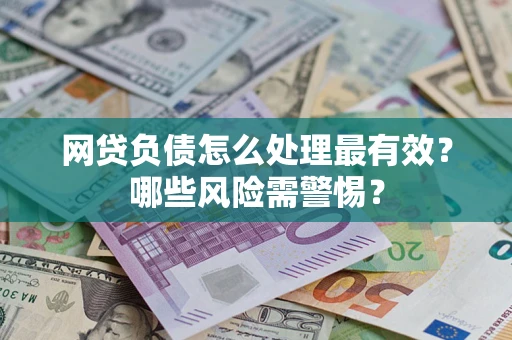 济南网贷负债怎么处理最有效？哪些风险需警惕？