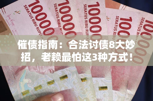 济南催债指南：合法讨债8大妙招，老赖最怕这3种方式！
