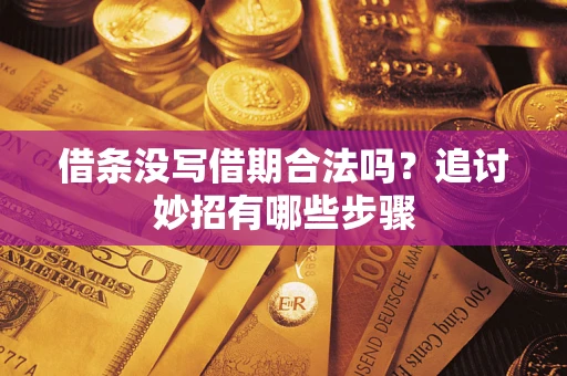 济南借条没写借期合法吗？追讨妙招有哪些步骤