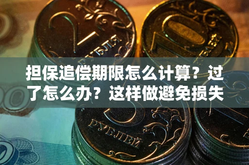 济南担保追偿期限怎么计算？过了怎么办？这样做避免损失！